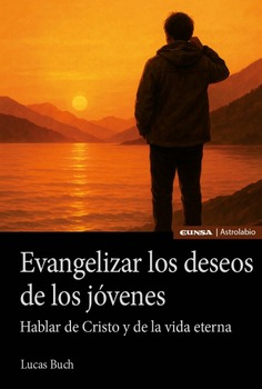 Evangelizar los deseos de los jóvenes. Hablar de Cristo y de la vida eterna