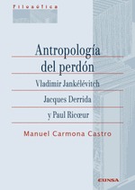 Antropología del perdón. Vladimir Jankélévitch, Jacques Derrida y Paul Ricoeur