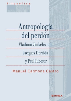 Antropología del perdón. Vladimir Jankélévitch, Jacques Derrida y Paul Ricoeur