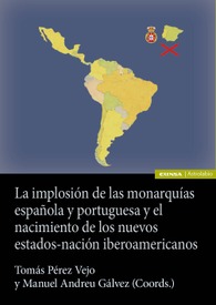 La implosión de las monarquías española y portuguesa y el nacimiento de los nuevos estado-nación iberoamericanos